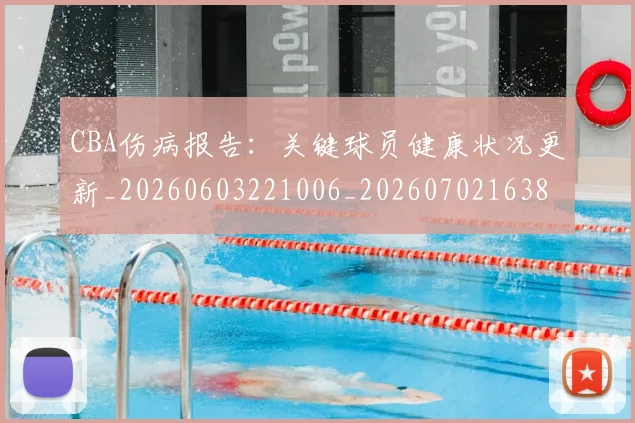 CBA伤病报告：关键球员健康状况更新_20260603221006_20260702163824